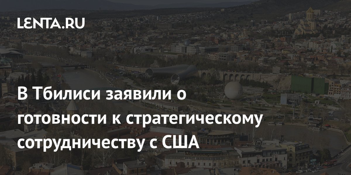 В Тбилиси заявили о готовности к стратегическому сотрудничеству с США