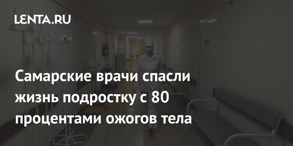 Самарские врачи спасли жизнь подростку с 80 процентами ожогов тела