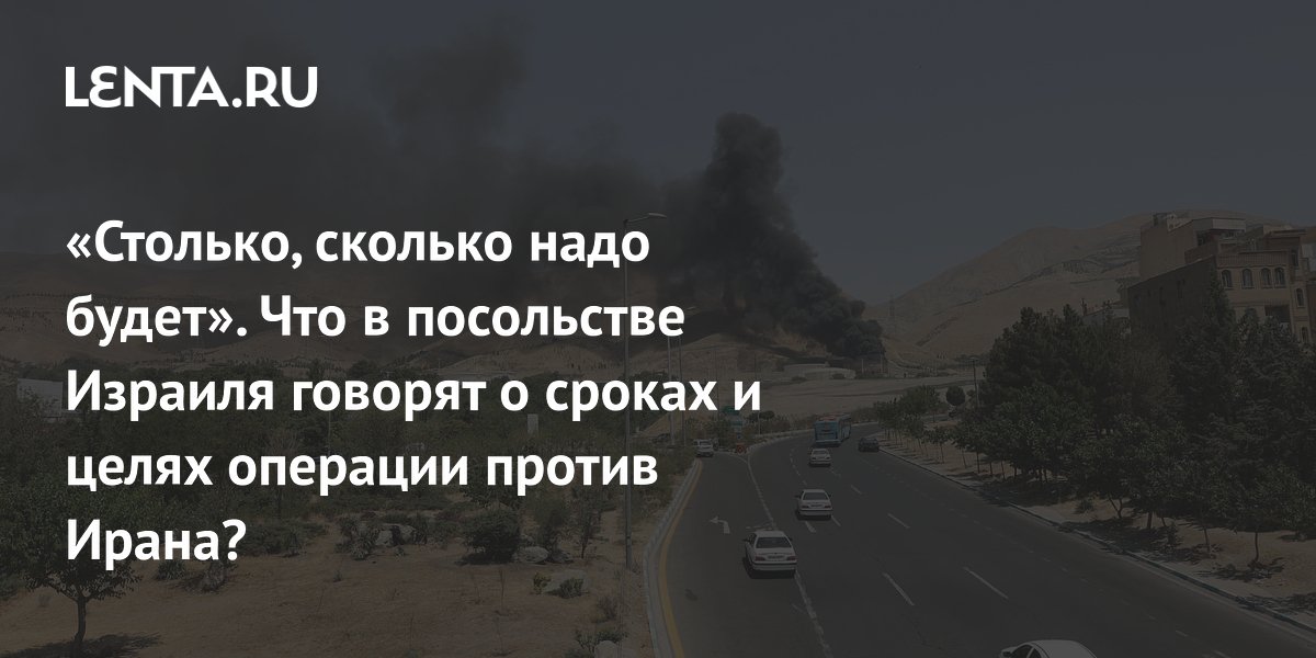«Столько, сколько надо будет». Что в посольстве Израиля говорят о сроках и целях операции против Ирана?