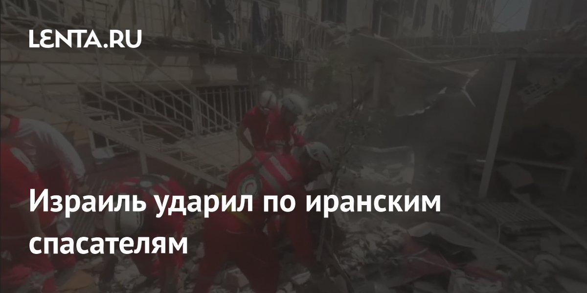 Израиль ударил по иранским спасателям