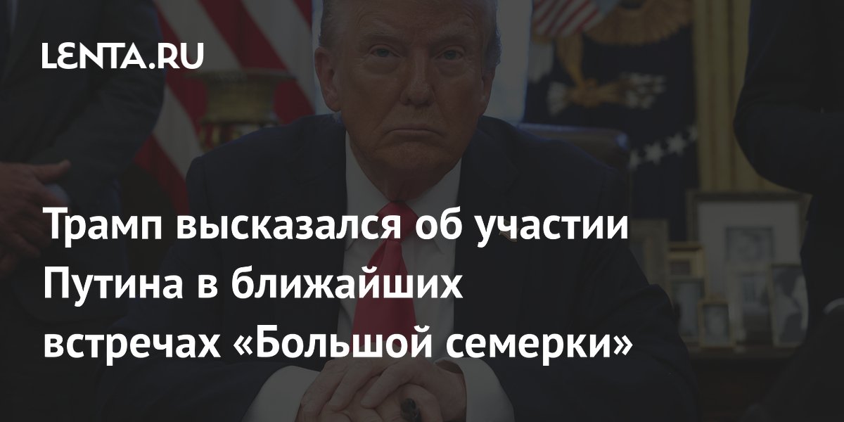 Трамп высказался об участии Путина в ближайших встречах «Большой семерки»
