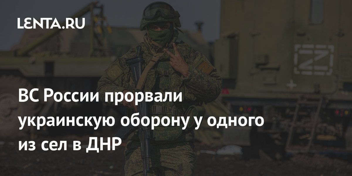 ВС России прорвали украинскую оборону у одного из сел в ДНР