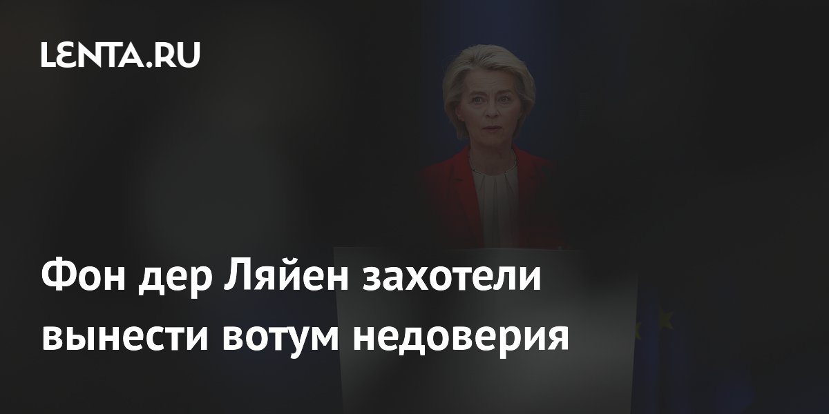 Фон дер Ляйен захотели вынести вотум недоверия