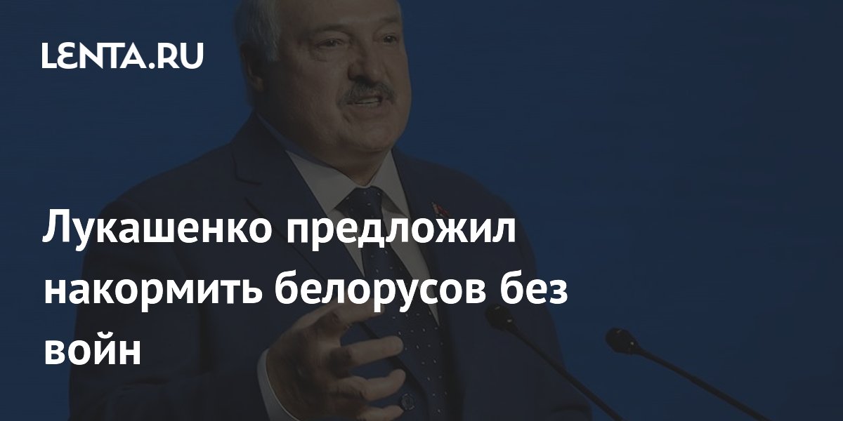 Лукашенко предложил накормить белорусов без войн