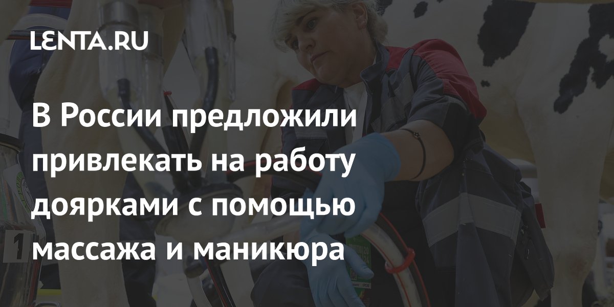 В России предложили привлекать на работу доярками с помощью массажа и маникюра