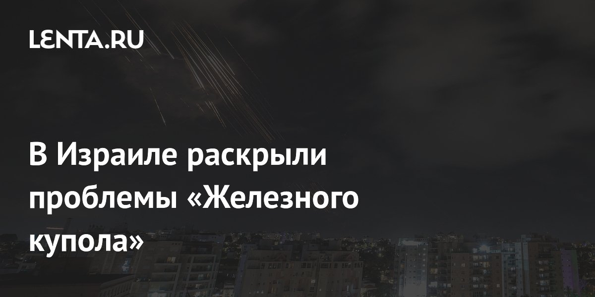 В Израиле раскрыли проблемы «Железного купола»