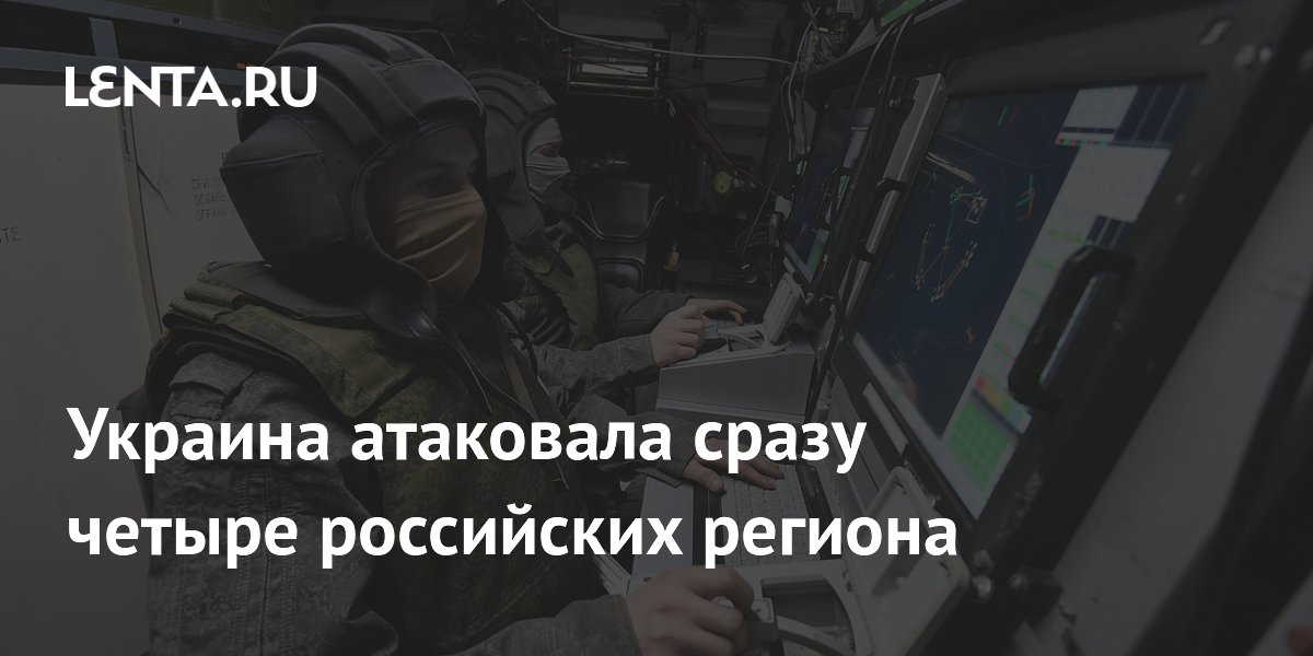 Украина атаковала сразу четыре российских региона