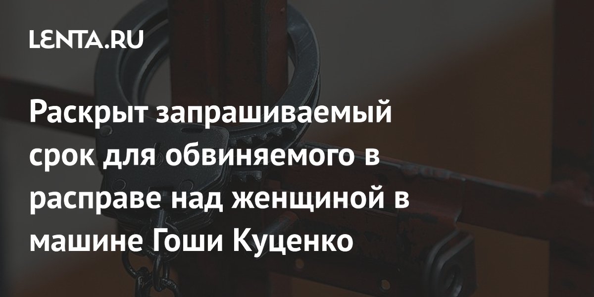 Раскрыт запрашиваемый срок для обвиняемого в расправе над женщиной в машине Гоши Куценко