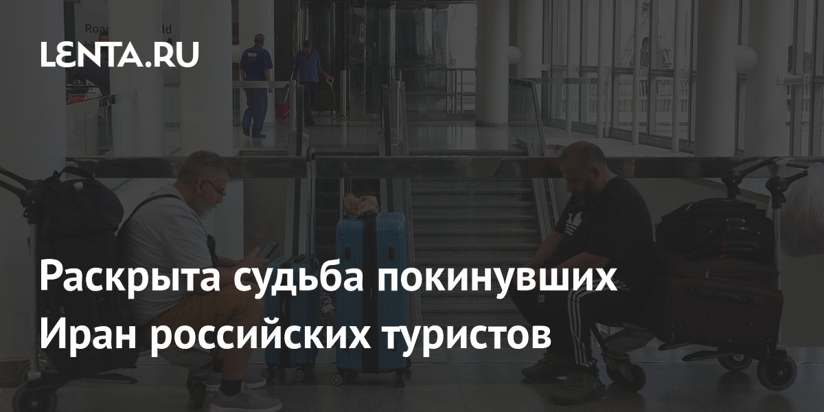 Раскрыта судьба покинувших Иран российских туристов