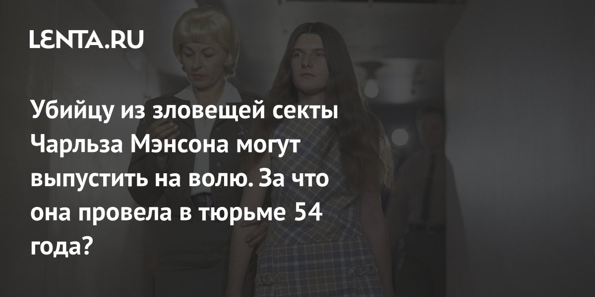 Убийцу из зловещей секты Чарльза Мэнсона могут выпустить на волю. За что она провела в тюрьме 54 года?