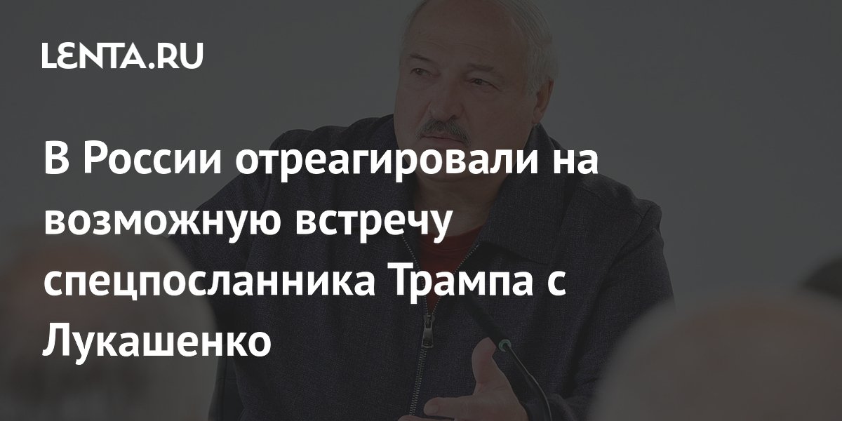 В России отреагировали на возможную встречу спецпосланника Трампа с Лукашенко