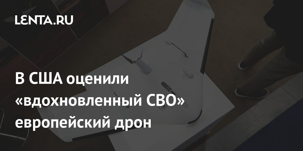 В США оценили «вдохновленный СВО» европейский дрон