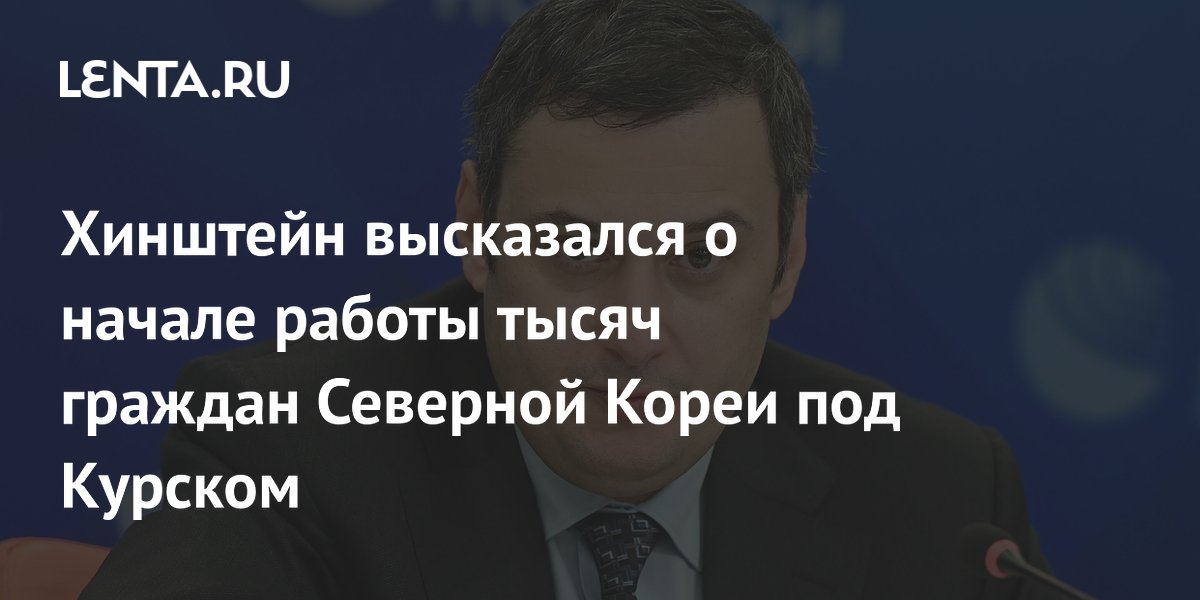 Хинштейн высказался о начале работы тысяч граждан Северной Кореи под Курском