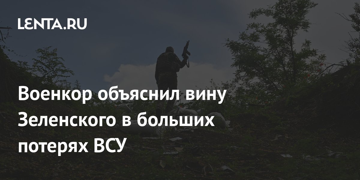 Военкор объяснил вину Зеленского в больших потерях ВСУ