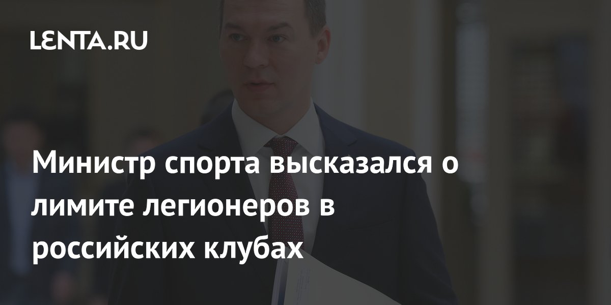 Министр спорта высказался о лимите легионеров в российских клубах