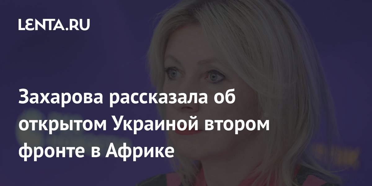 Захарова рассказала об открытом Украиной втором фронте в Африке