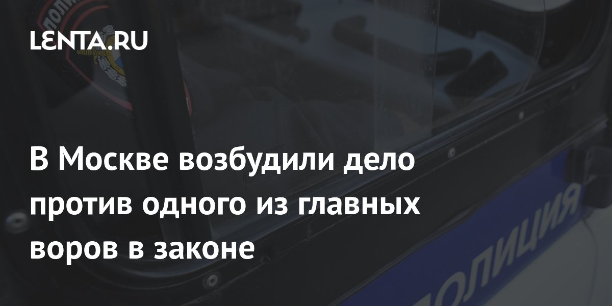 В Москве возбудили дело против одного из главных воров в законе
