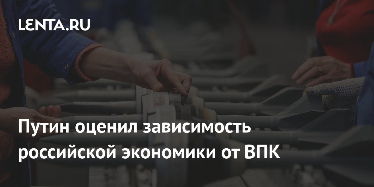 Путин оценил зависимость российской экономики от ВПК