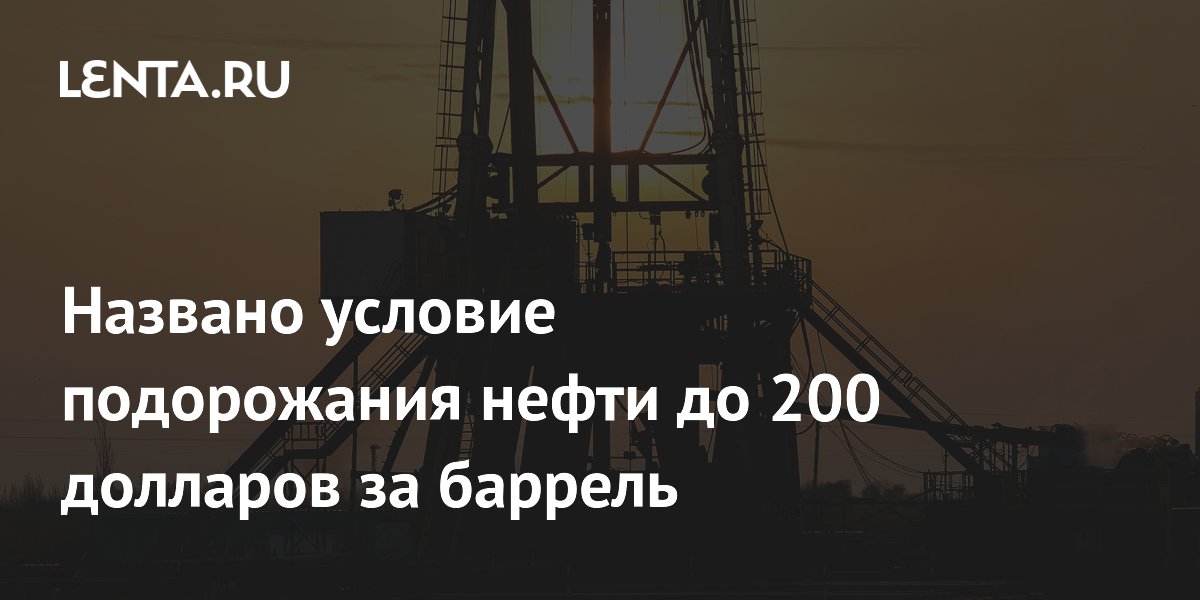 Названо условие подорожания нефти до 200 долларов за баррель