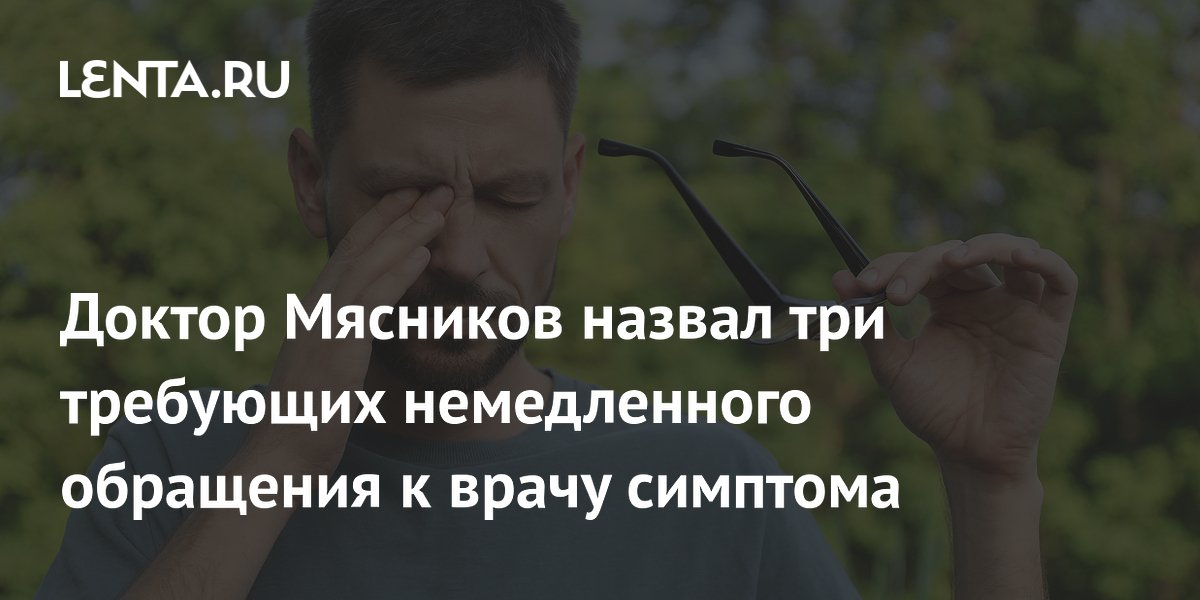 Доктор Мясников назвал три требующих немедленного обращения к врачу симптома