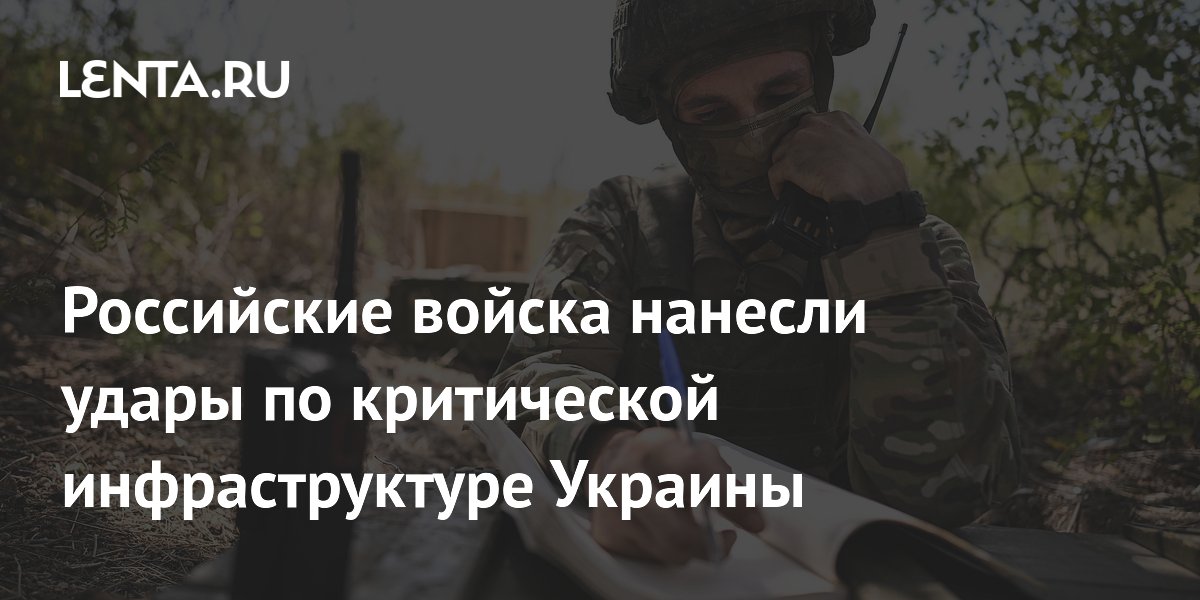 Российские войска нанесли удары по критической инфраструктуре Украины