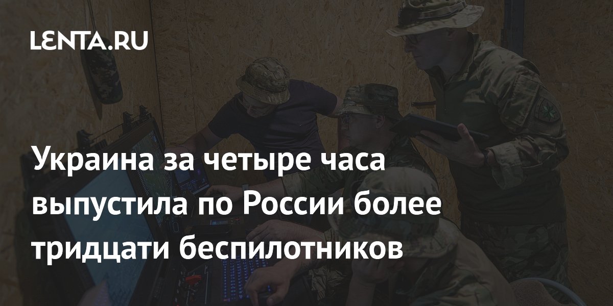 Украина за четыре часа выпустила по России более тридцати беспилотников