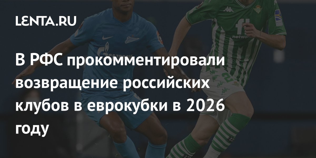 В РФС прокомментировали возвращение российских клубов в еврокубки в 2026 году