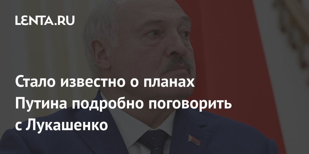 Стало известно о планах Путина подробно поговорить с Лукашенко