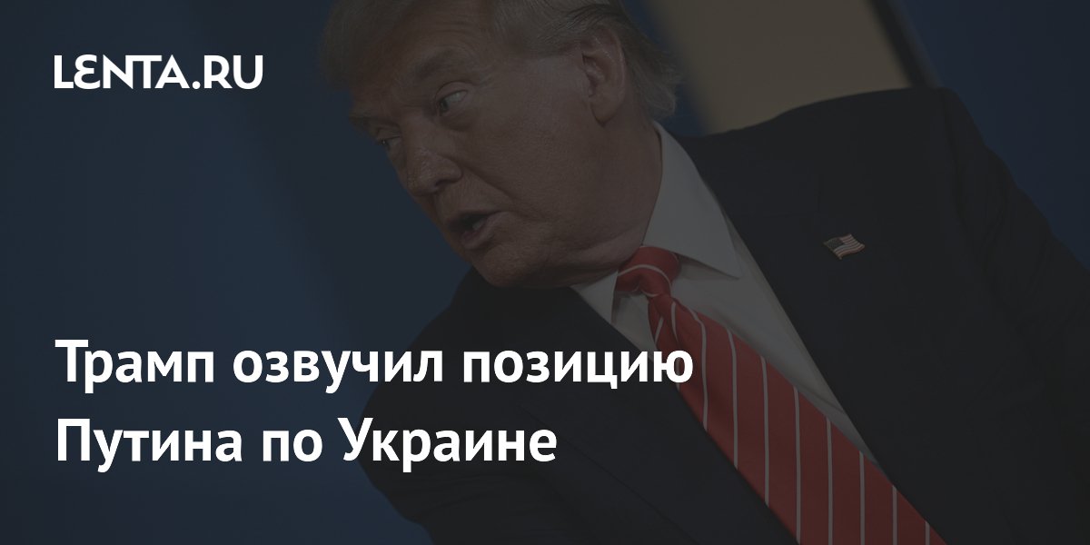 Трамп озвучил позицию Путина по Украине