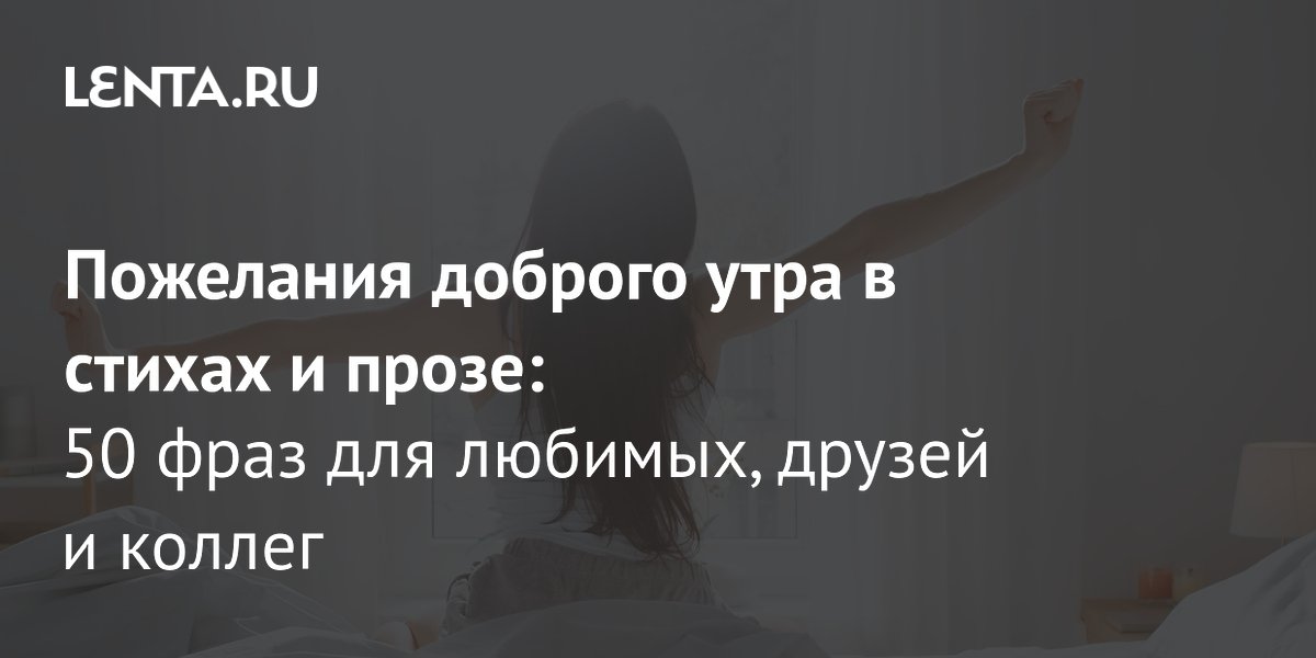 Доброе утро! 50 прекрасных пожеланий в стихах и прозе для ваших близких