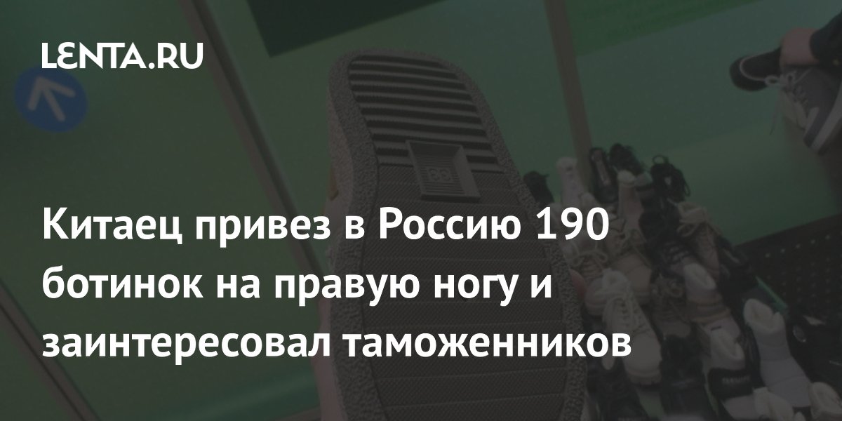Китаец привез в Россию 190 ботинок на правую ногу и заинтересовал таможенников