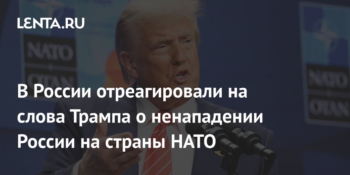 В России отреагировали на слова Трампа о ненападении России на страны НАТО