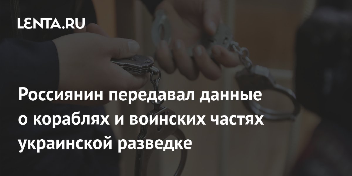 Россиянин передавал данные о кораблях и воинских частях украинской разведке
