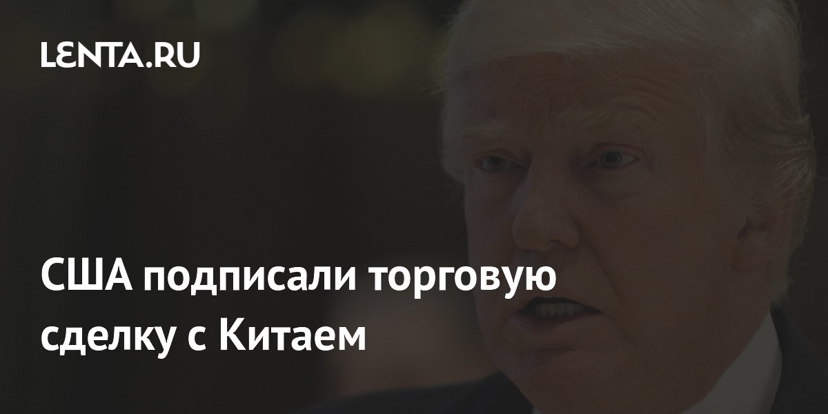 США подписали торговую сделку с Китаем