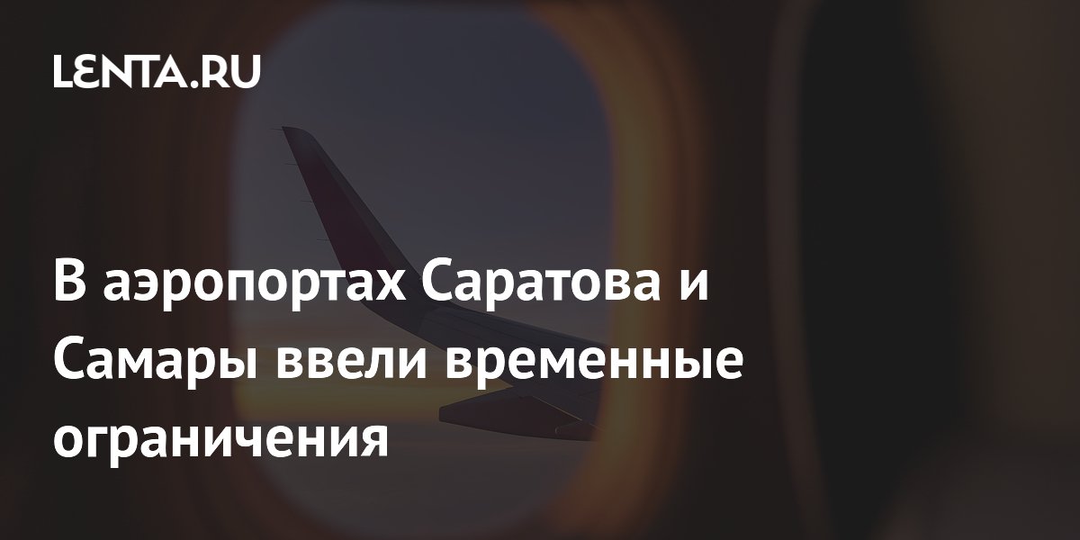 В аэропортах Саратова и Самары ввели временные ограничения