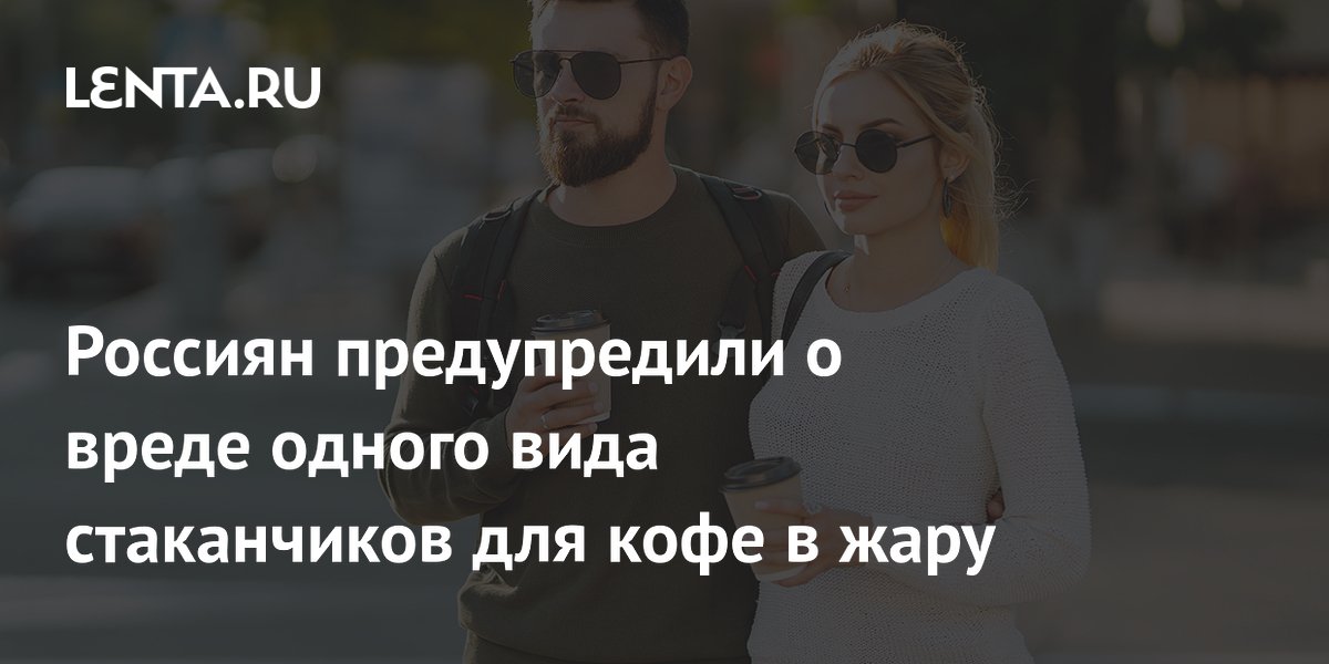 Россиян предупредили о вреде одного вида стаканчиков для кофе в жару