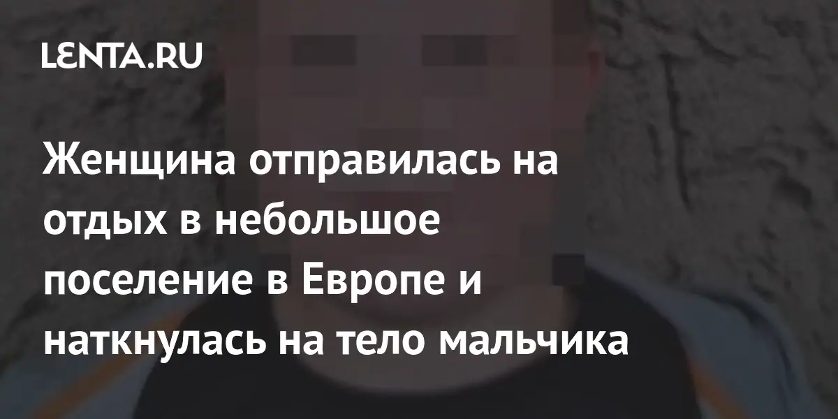 Женщина отправилась на отдых в небольшое поселение в Европе и наткнулась на тело мальчика