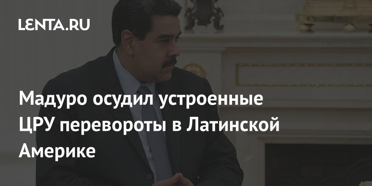 Мадуро осудил устроенные ЦРУ перевороты в Латинской Америке