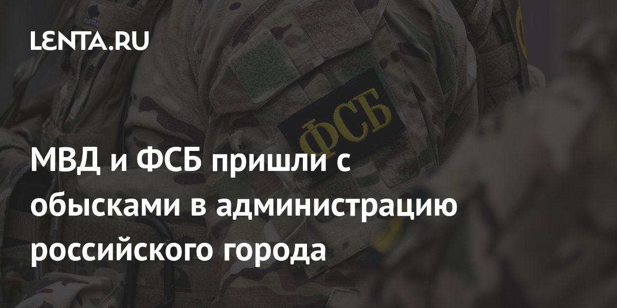 МВД и ФСБ пришли с обысками в администрацию российского города