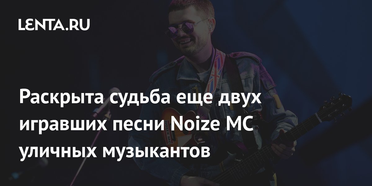 Раскрыта судьба еще двух игравших песни Noize MC уличных музыкантов