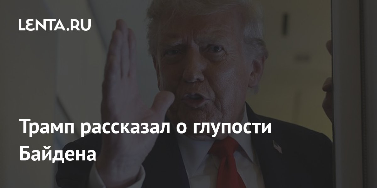 Трамп рассказал о глупости Байдена