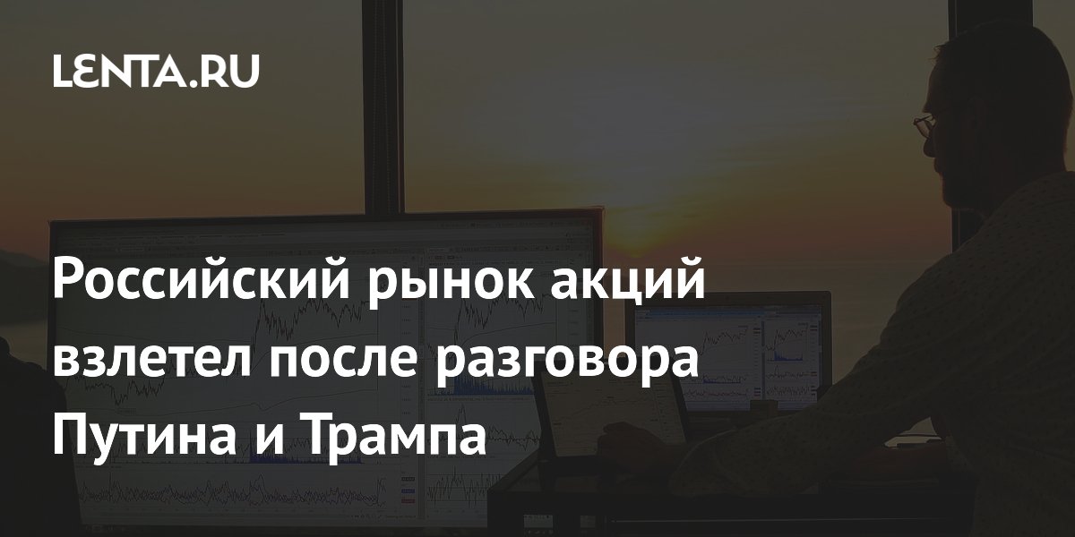 Российский рынок акций взлетел после разговора Путина и Трампа