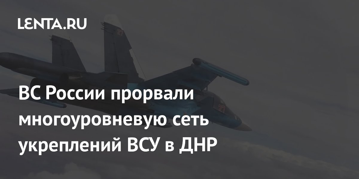 ВС России прорвали многоуровневую сеть укреплений ВСУ в ДНР