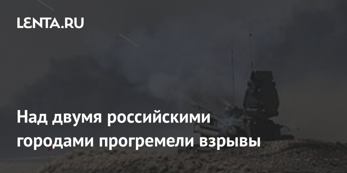 Над двумя российскими городами прогремели взрывы