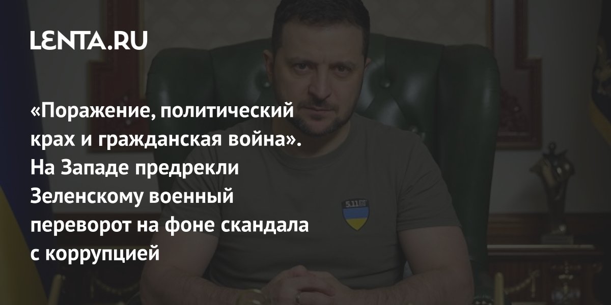 «Поражение, политический крах и гражданская война». На Западе предрекли Зеленскому военный переворот на фоне скандала с коррупцией