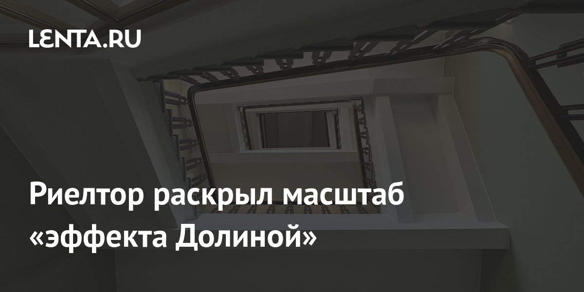 Риелтор раскрыл масштаб «эффекта Долиной»