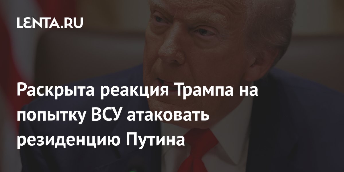 Раскрыта реакция Трампа на попытку ВСУ атаковать резиденцию Путина