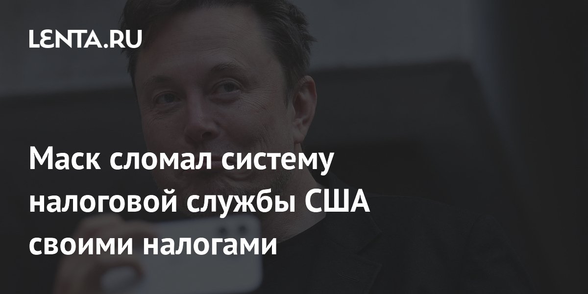 Маск сломал систему налоговой службы США своими налогами