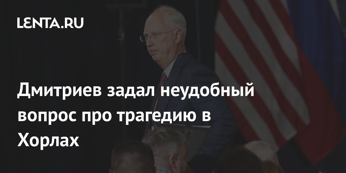 Дмитриев задал неудобный вопрос про трагедию в Хорлах