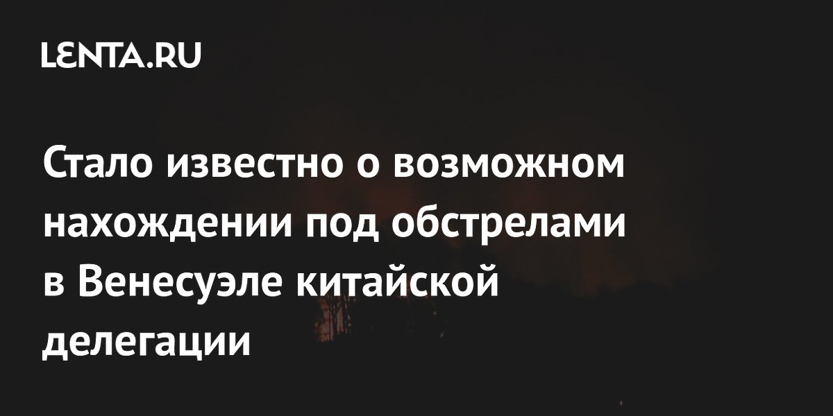 Chinese delegation may have been caught in gunfire in Venezuela following a meeting with President N...